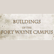 Buildings of the Fort Wayne Campus